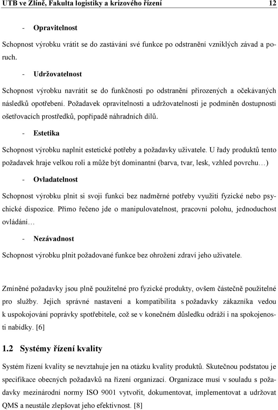 Požadavek opravitelnosti a udržovatelnosti je podmíněn dostupností ošetřovacích prostředků, popřípadě náhradních dílů. - Estetika Schopnost výrobku naplnit estetické potřeby a požadavky uživatele.