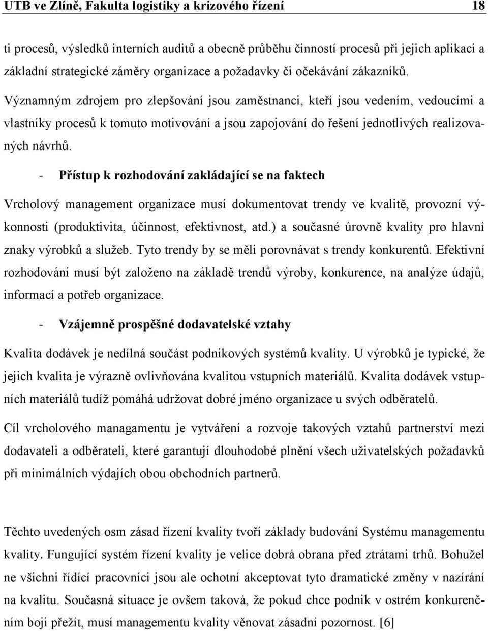 Významným zdrojem pro zlepšování jsou zaměstnanci, kteří jsou vedením, vedoucími a vlastníky procesů k tomuto motivování a jsou zapojování do řešení jednotlivých realizovaných návrhů.