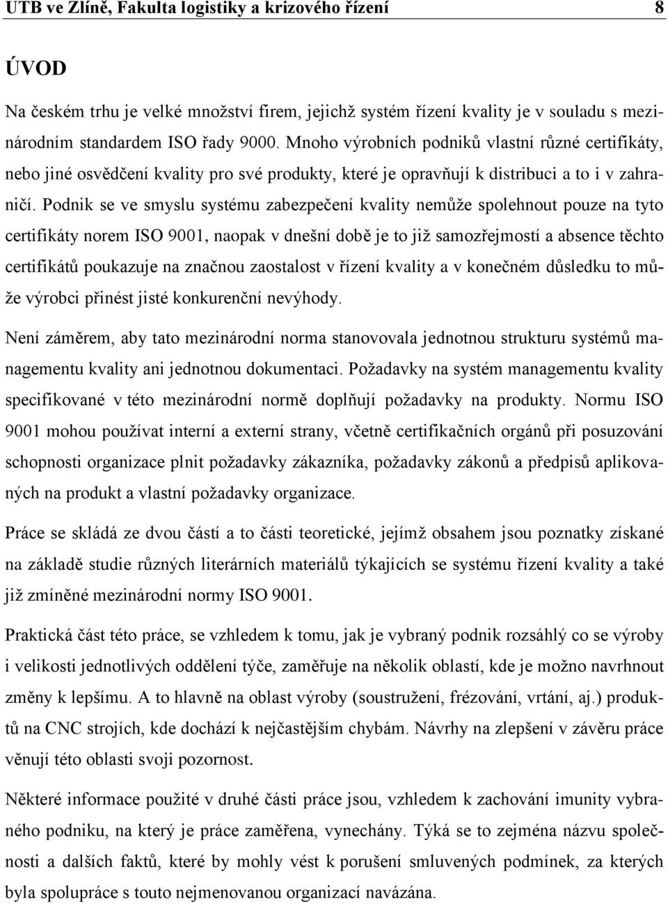 Podnik se ve smyslu systému zabezpečení kvality nemůže spolehnout pouze na tyto certifikáty norem ISO 9001, naopak v dnešní době je to již samozřejmostí a absence těchto certifikátů poukazuje na