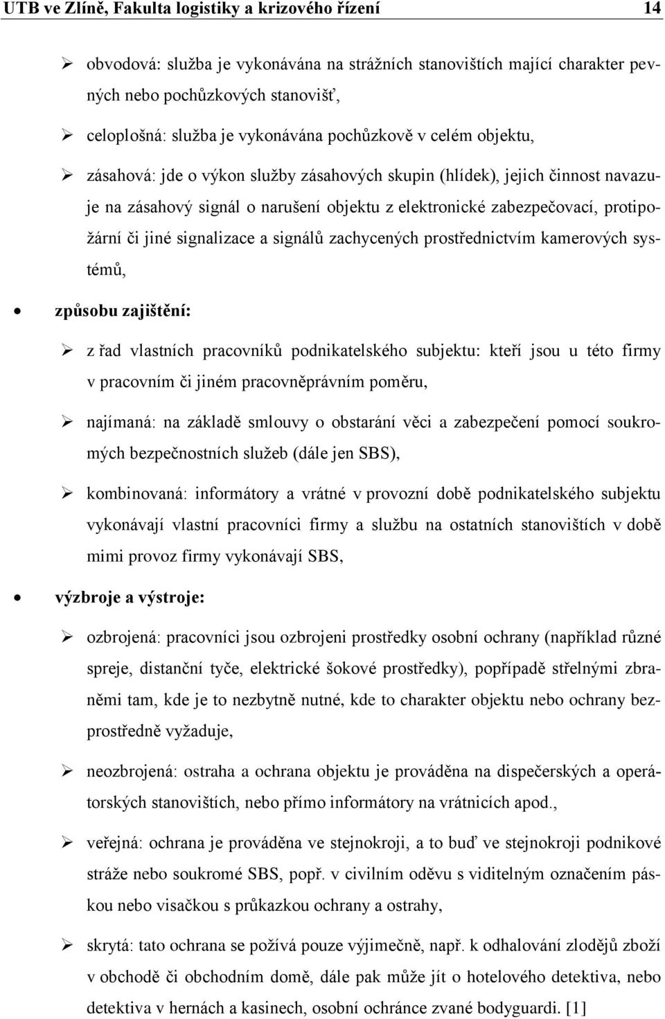 signalizace a signálů zachycených prostřednictvím kamerových systémů, způsobu zajištění: z řad vlastních pracovníků podnikatelského subjektu: kteří jsou u této firmy v pracovním či jiném