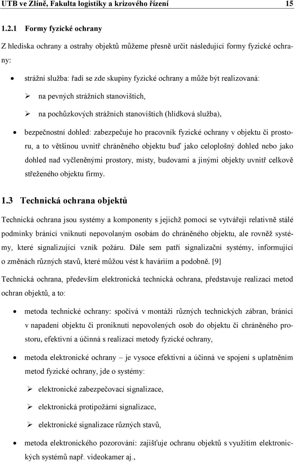 pevných strážních stanovištích, na pochůzkových strážních stanovištích (hlídková služba), bezpečnostní dohled: zabezpečuje ho pracovník fyzické ochrany v objektu či prostoru, a to většinou uvnitř