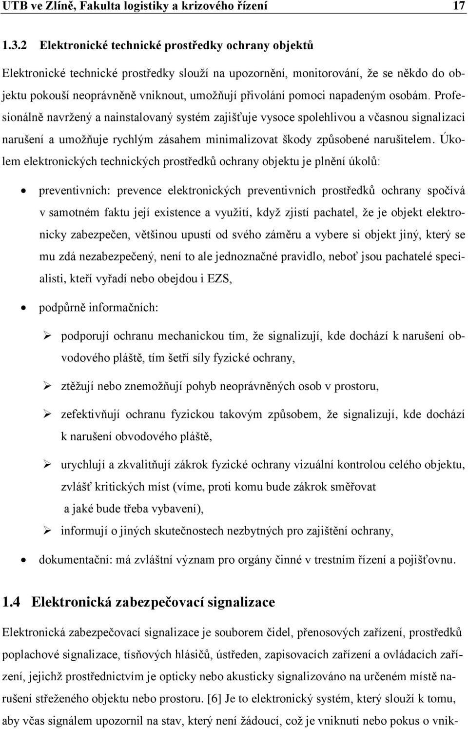 pomoci napadeným osobám. Profesionálně navržený a nainstalovaný systém zajišťuje vysoce spolehlivou a včasnou signalizaci narušení a umožňuje rychlým zásahem minimalizovat škody způsobené narušitelem.