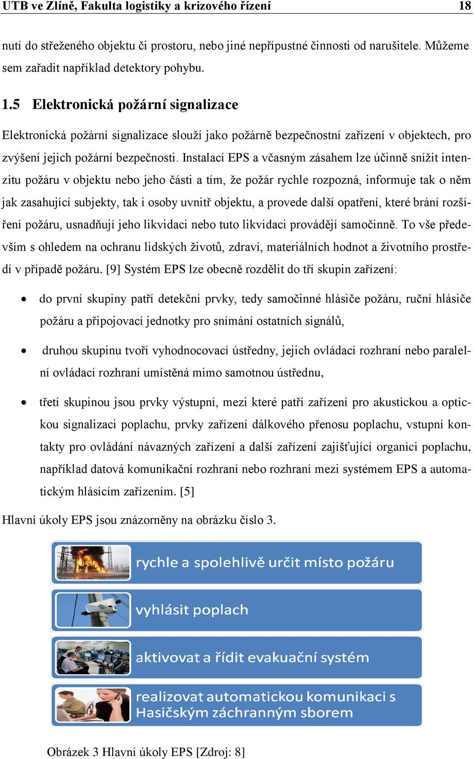 5 Elektronická požární signalizace Elektronická požární signalizace slouží jako požárně bezpečnostní zařízení v objektech, pro zvýšení jejich požární bezpečnosti.