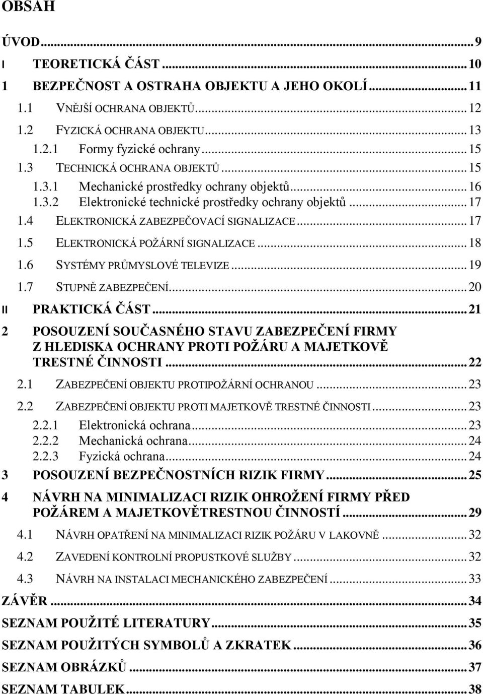 .. 18 1.6 SYSTÉMY PRŮMYSLOVÉ TELEVIZE... 19 1.7 STUPNĚ ZABEZPEČENÍ... 20 II PRAKTICKÁ ČÁST.