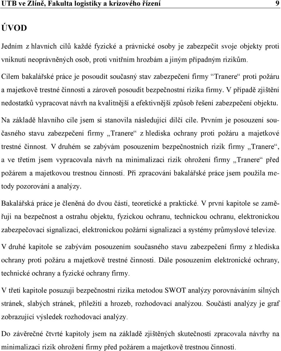 V případě zjištění nedostatků vypracovat návrh na kvalitnější a efektivnější způsob řešení zabezpečení objektu. Na základě hlavního cíle jsem si stanovila následující dílčí cíle.