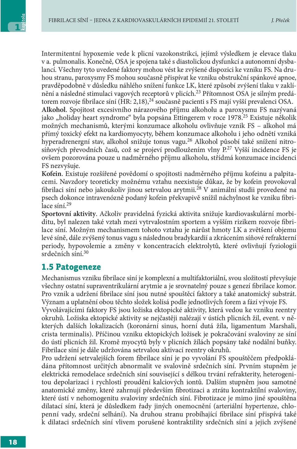 Na druhou stranu, paroxysmy FS mohou současně přispívat ke vzniku obstrukční spánkové apnoe, pravděpodobně v důsledku náhlého snížení funkce LK, které způsobí zvýšení tlaku v zaklínění a následné