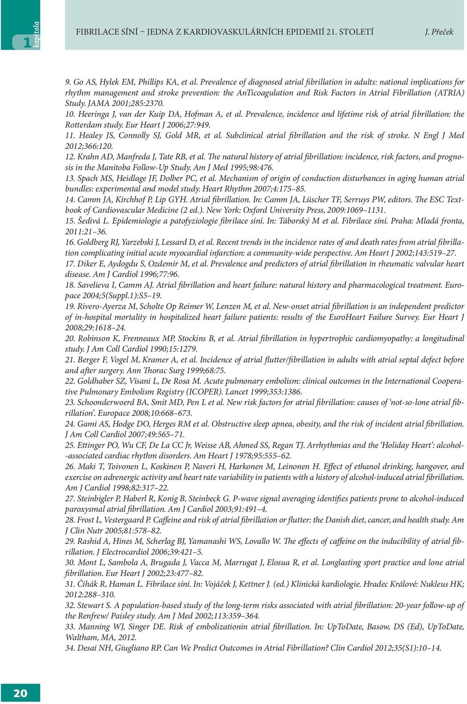 JAMA 2001;285:2370. 10. Heeringa J, van der Kuip DA, Hofman A, et al. Prevalence, incidence and lifetime risk of atrial fibrillation: the Rotterdam study. Eur Heart J 2006;27:949. 11.