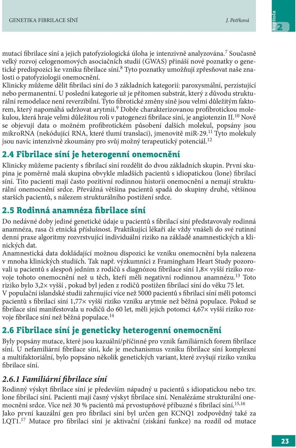 8 Tyto poznatky umožňují zpřesňovat naše znalosti o patofyziologii onemocnění. Klinicky můžeme dělit fibrilaci síní do 3 základních kategorií: paroxysmální, perzistující nebo permanentní.