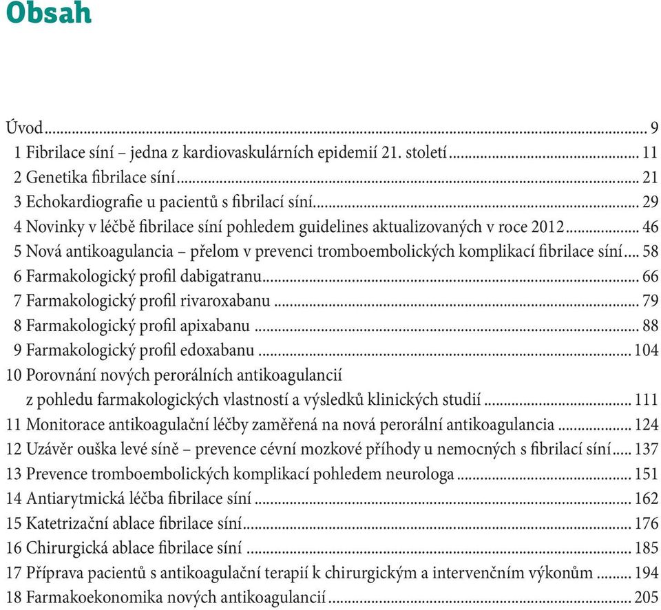 .. 58 6 Farmakologický profil dabigatranu... 66 7 Farmakologický profil rivaroxabanu... 79 8 Farmakologický profil apixabanu... 88 9 Farmakologický profil edoxabanu.