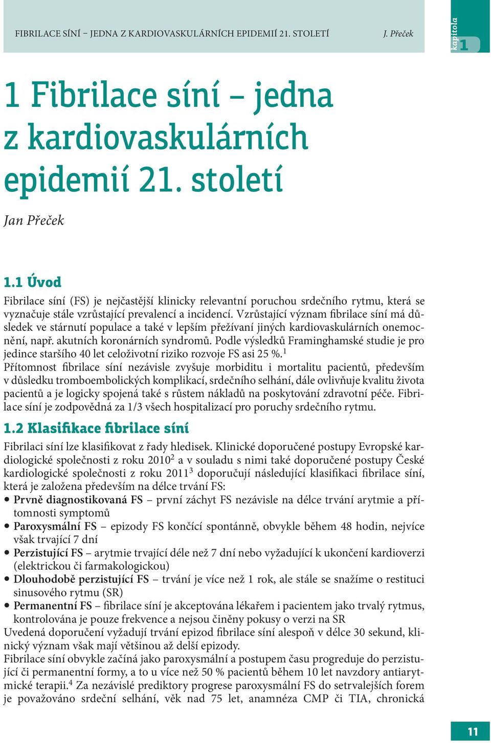 Vzrůstající význam fibrilace síní má důsledek ve stárnutí populace a také v lepším přežívaní jiných kardiovaskulárních onemocně ní, např. akutních koronárních syndromů.