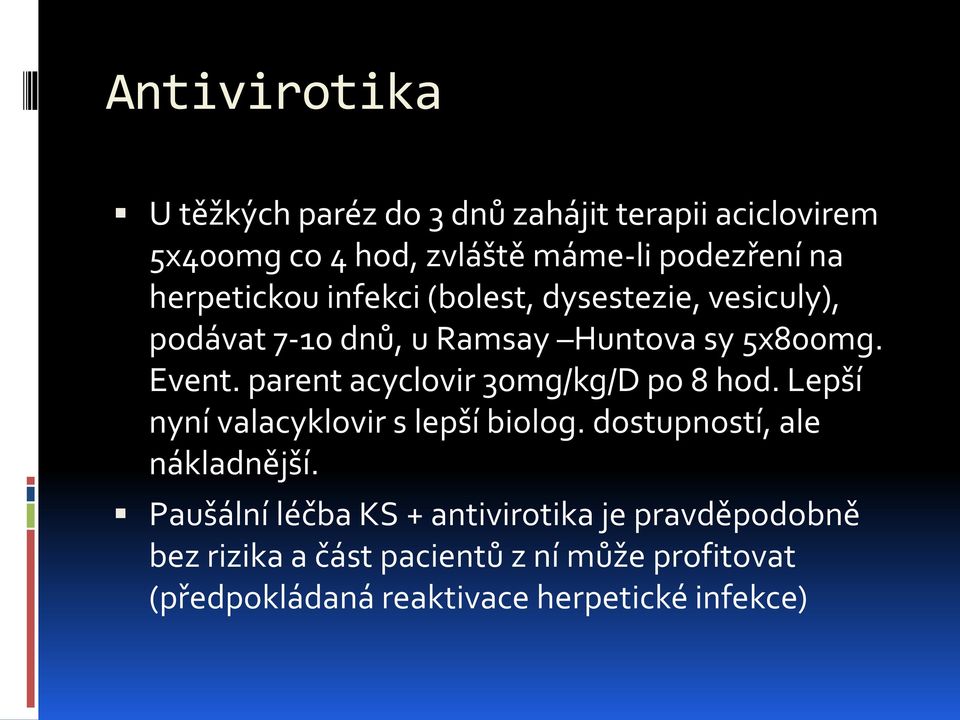 parent acyclovir 30mg/kg/D po 8 hod. Lepší nyní valacyklovir s lepší biolog. dostupností, ale nákladnější.