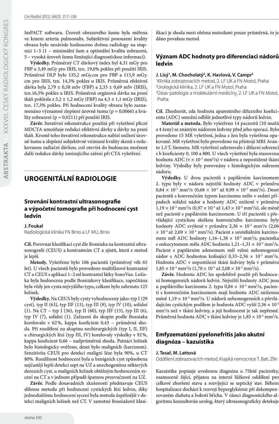 Výsledky. Průměrný CT dávkový index byl 4,3 mgy pro FBP a 3,49 mgy pro IRIS, tzn. 9,0% pokles při použití IRIS. Průměrné DLP bylo 35, mgy.cm pro FBP a 5,9 mgy. cm pro IRIS, tzn. 4,3% pokles u IRIS.