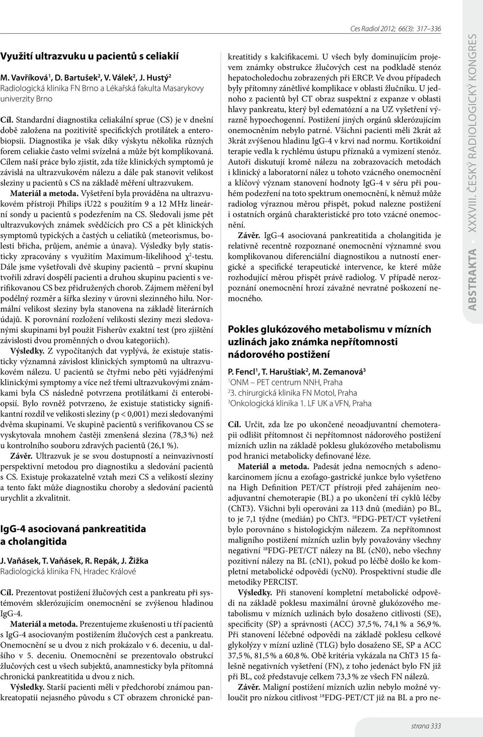 Diagnostika je však díky výskytu několika různých forem celiakie často velmi svízelná a může být komplikovaná.