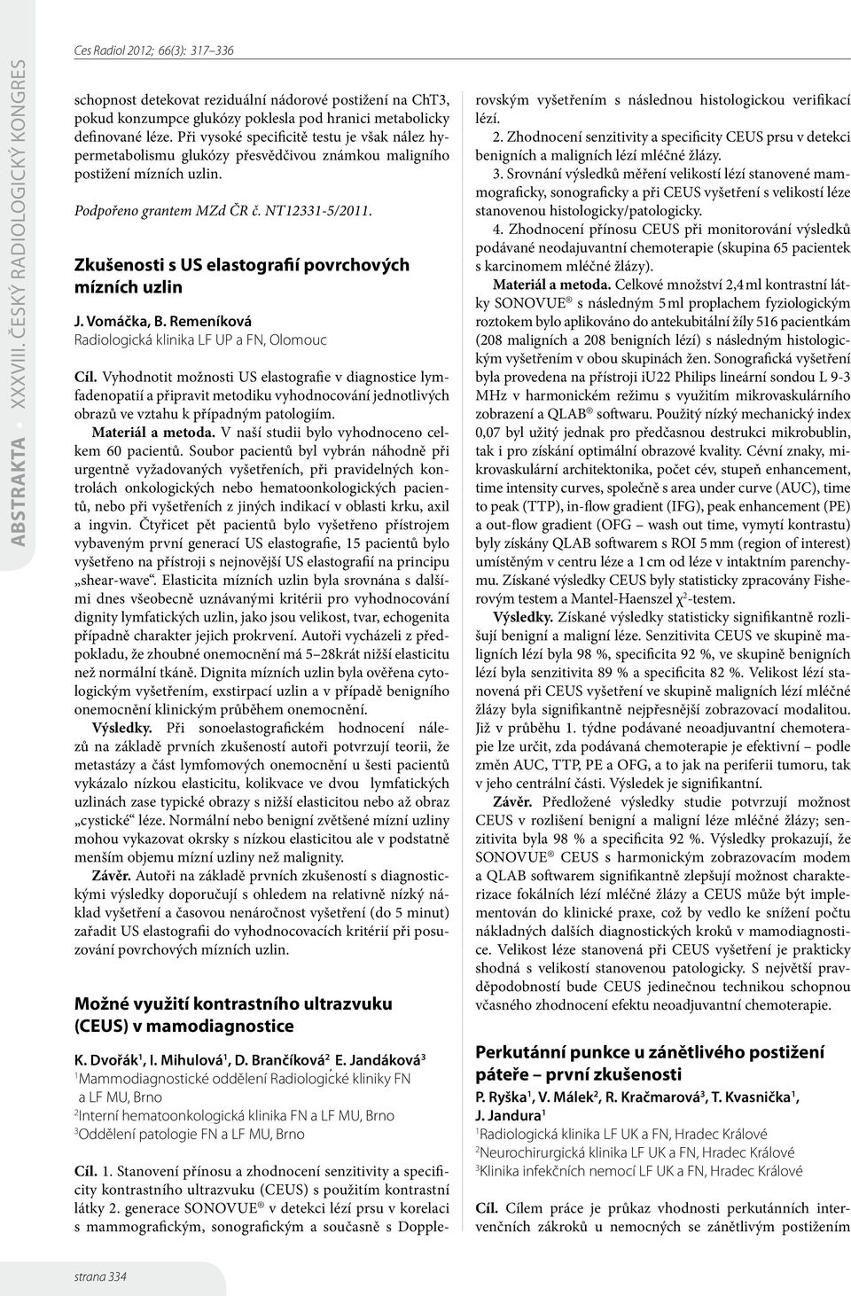 Zkušenosti s US elastografií povrchových mízních uzlin J. Vomáčka, B. Remeníková Radiologická klinika LF UP a FN, Olomouc Cíl.