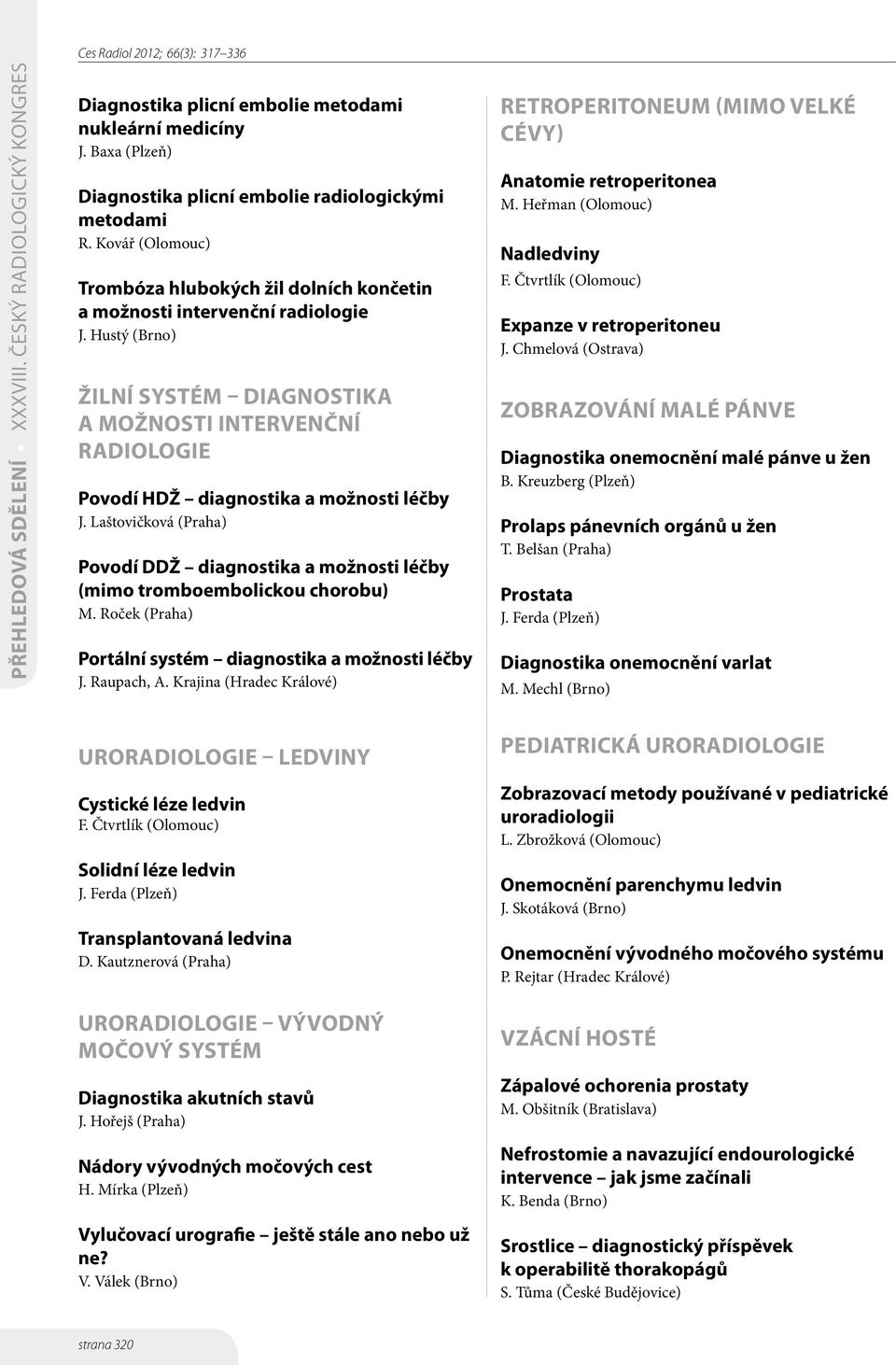 Hustý (Brno) ŽILNÍ SYSTÉM DIAGNOSTIKA A MOŽNOSTI INTERVENČNÍ RADIOLOGIE Povodí HDŽ diagnostika a možnosti léčby J.