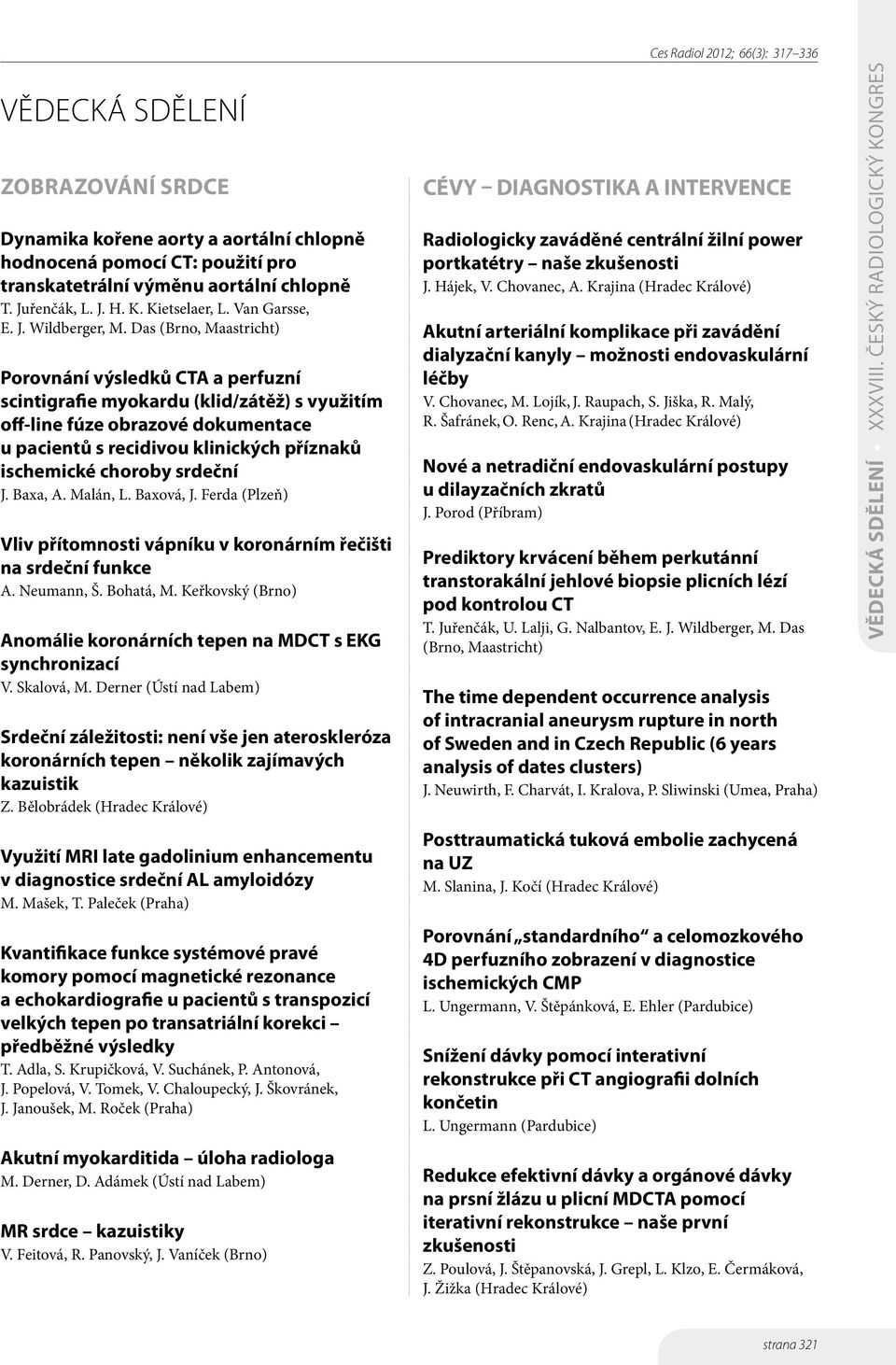 Das (Brno, Maastricht) Porovnání výsledků CTA a perfuzní scintigrafie myokardu (klid/zátěž) s využitím off-line fúze obrazové dokumentace u pacientů s recidivou klinických příznaků ischemické choroby