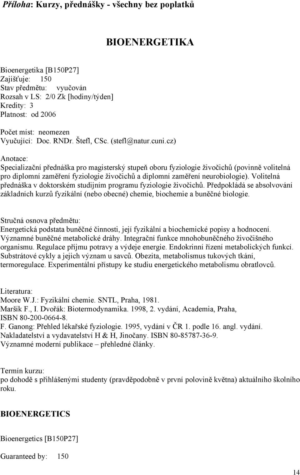 cz) Anotace: Specializační přednáška pro magisterský stupeň oboru fyziologie živočichů (povinně volitelná pro diplomní zaměření fyziologie živočichů a diplomní zaměření neurobiologie).