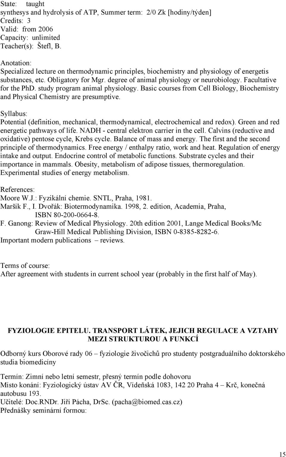 Facultative for the PhD. study program animal physiology. Basic courses from Cell Biology, Biochemistry and Physical Chemistry are presumptive.