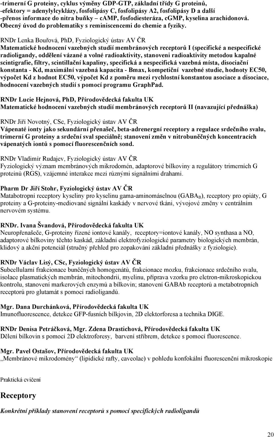 RNDr Lenka Bouřová, PhD, Fyziologický ústav AV ČR Matematické hodnocení vazebných studií membránových receptorů I (specifické a nespecifické radioligandy, oddělení vázané a volné radioaktivity,