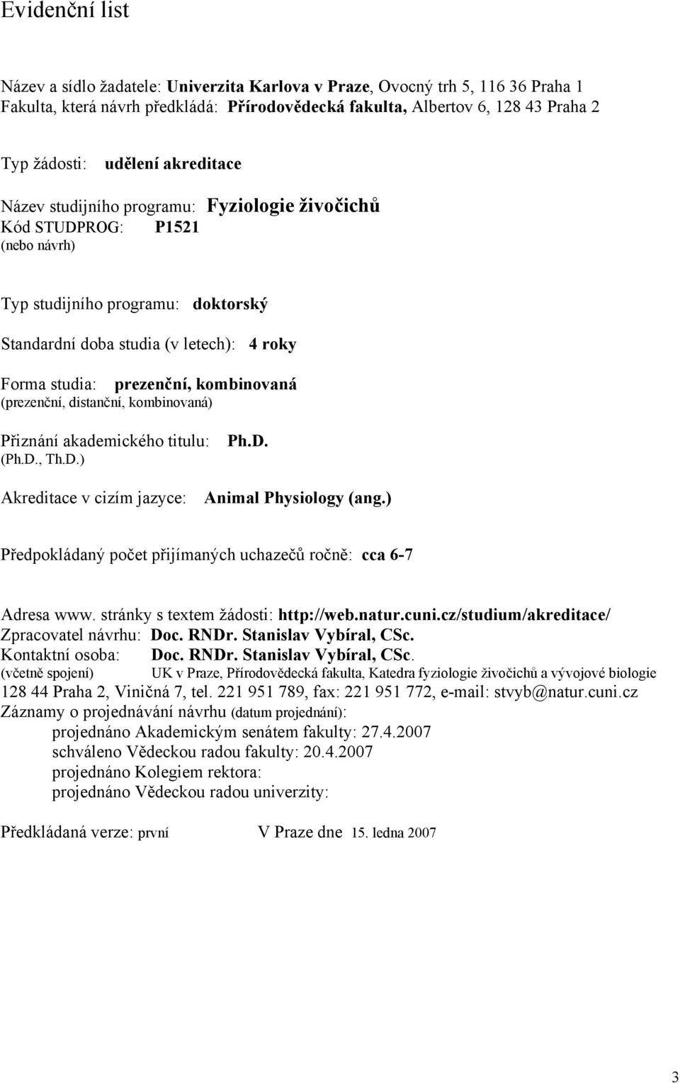 kombinovaná (prezenční, distanční, kombinovaná) Přiznání akademického titulu: Ph.D. (Ph.D., Th.D.) Akreditace v cizím jazyce: Animal Physiology (ang.