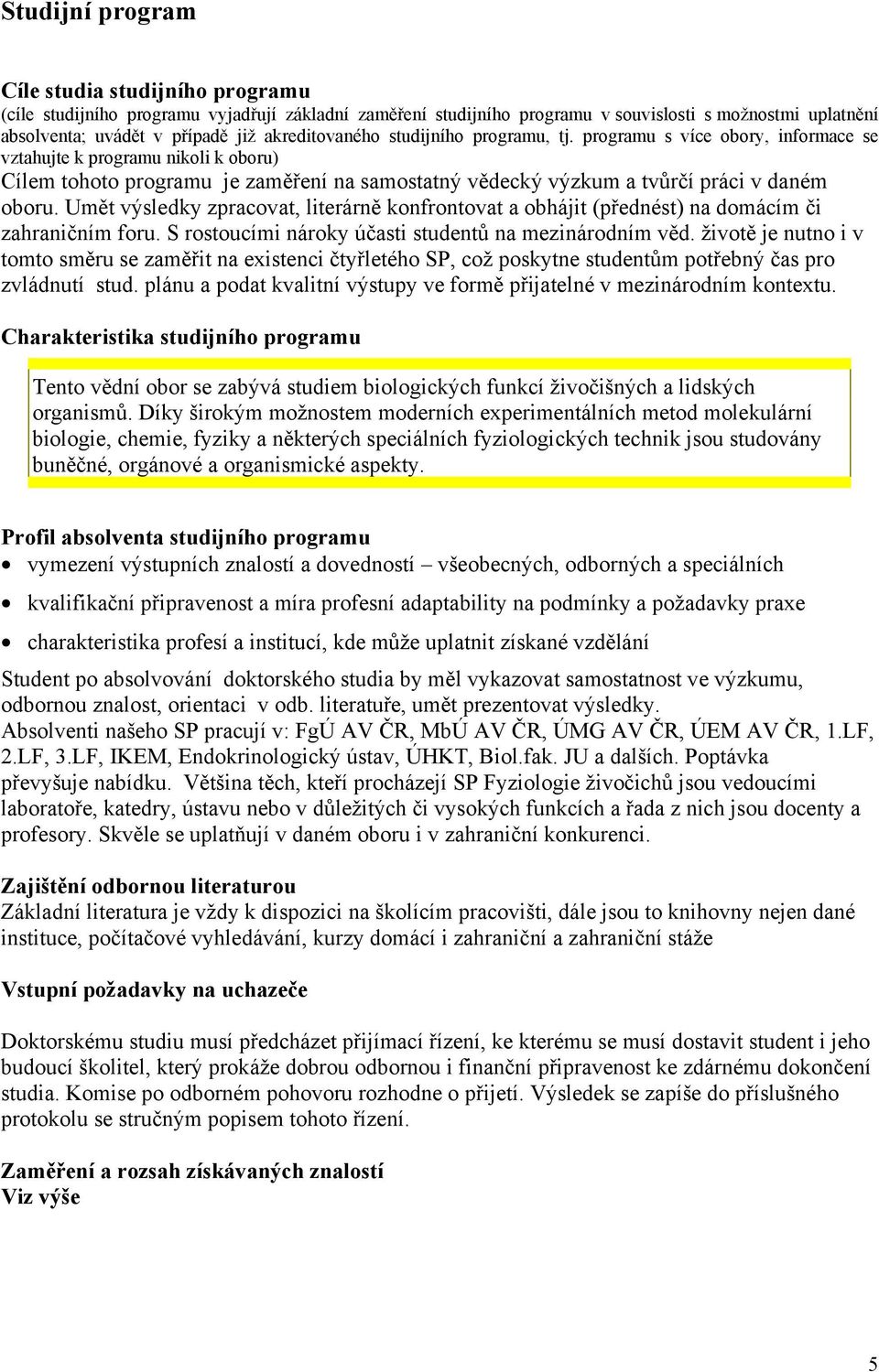 programu s více obory, informace se vztahujte k programu nikoli k oboru) Cílem tohoto programu je zaměření na samostatný vědecký výzkum a tvůrčí práci v daném oboru.