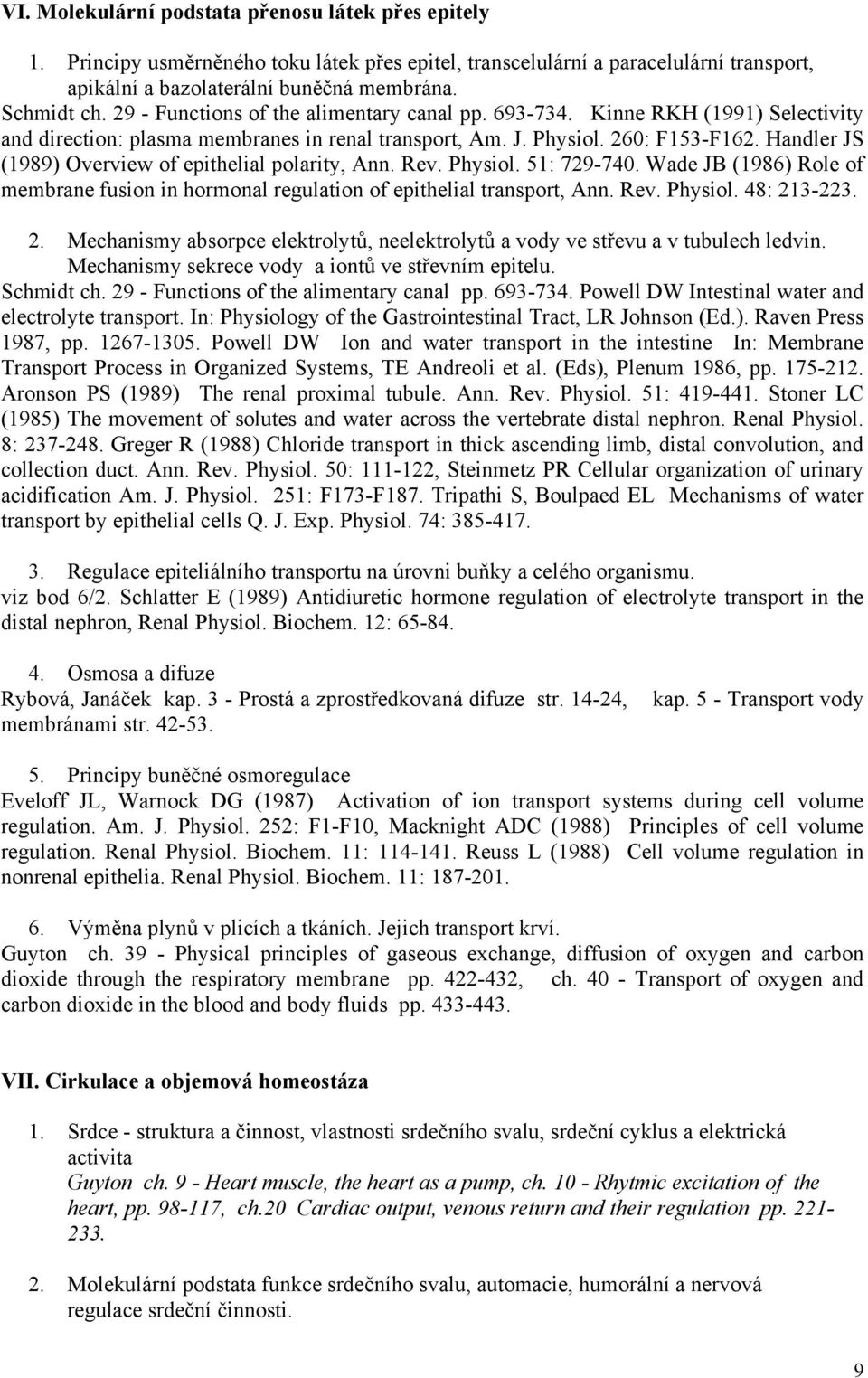 Handler JS (1989) Overview of epithelial polarity, Ann. Rev. Physiol. 51: 729-740. Wade JB (1986) Role of membrane fusion in hormonal regulation of epithelial transport, Ann. Rev. Physiol. 48: 213-223.