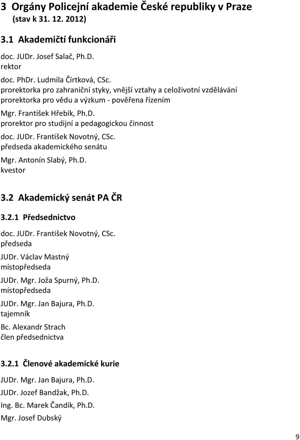 JUDr. František Novotný, CSc. předseda akademického senátu Mgr. Antonín Slabý, Ph.D. kvestor 3.2 Akademický senát PA ČR 3.2.1 Předsednictvo doc. JUDr. František Novotný, CSc. předseda JUDr.