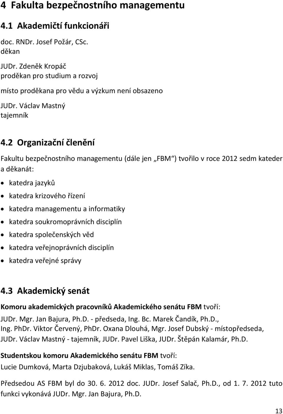 2 Organizační členění Fakultu bezpečnostního managementu (dále jen FBM ) tvořilo v roce 2012 sedm kateder a děkanát: katedra jazyků katedra krizového řízení katedra managementu a informatiky katedra