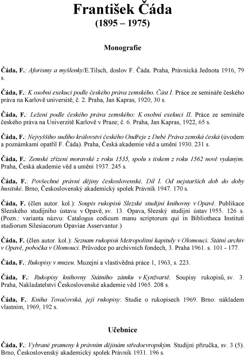 Práce ze semináře českého práva na Univerzitě Karlově v Praze; č. 6. Praha, Jan Kapras, 1922, 65 s. Čáda, F.