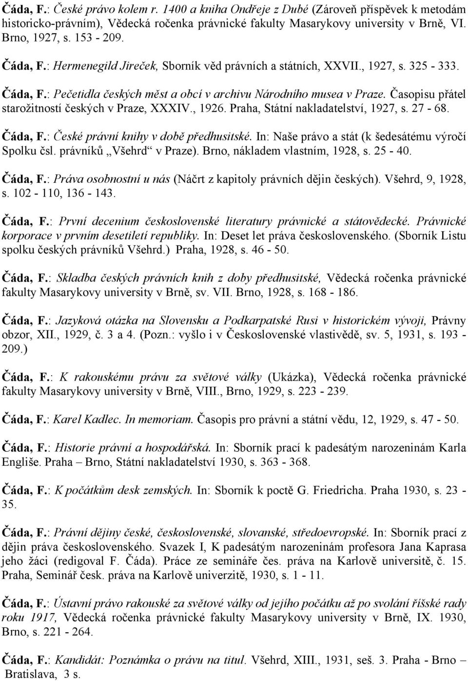 Časopisu přátel starožitností českých v Praze, XXXIV., 1926. Praha, Státní nakladatelství, 1927, s. 27-68. Čáda, F.: České právní knihy v době předhusitské.