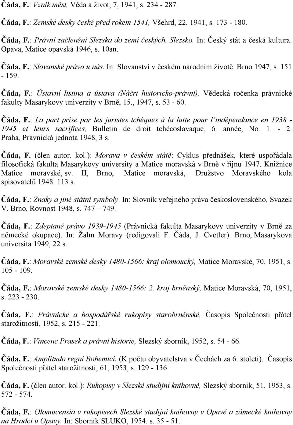 , 1947, s. 53-60. Čáda, F.: La part prise par les juristes tchèques à la lutte pour l indépendance en 1938-1945 et leurs sacrifices, Bulletin de droit tchécoslavaque, 6. année, No. 1. - 2.