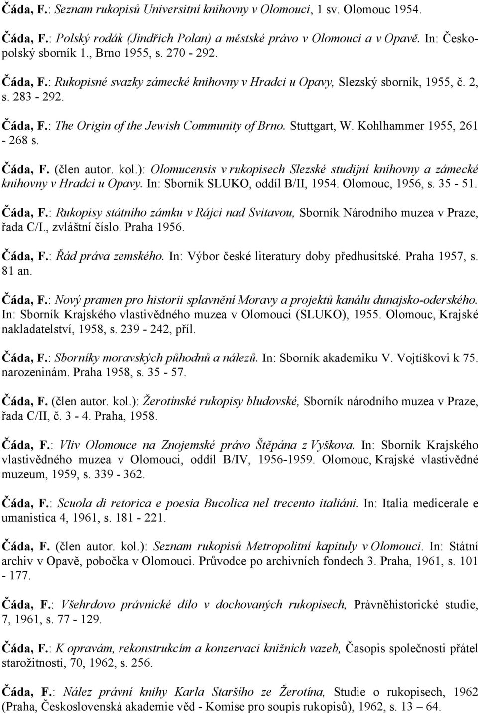 Kohlhammer 1955, 261-268 s. Čáda, F. (člen autor. kol.): Olomucensis v rukopisech Slezské studijní knihovny a zámecké knihovny v Hradci u Opavy. In: Sborník SLUKO, oddíl B/II, 1954. Olomouc, 1956, s.