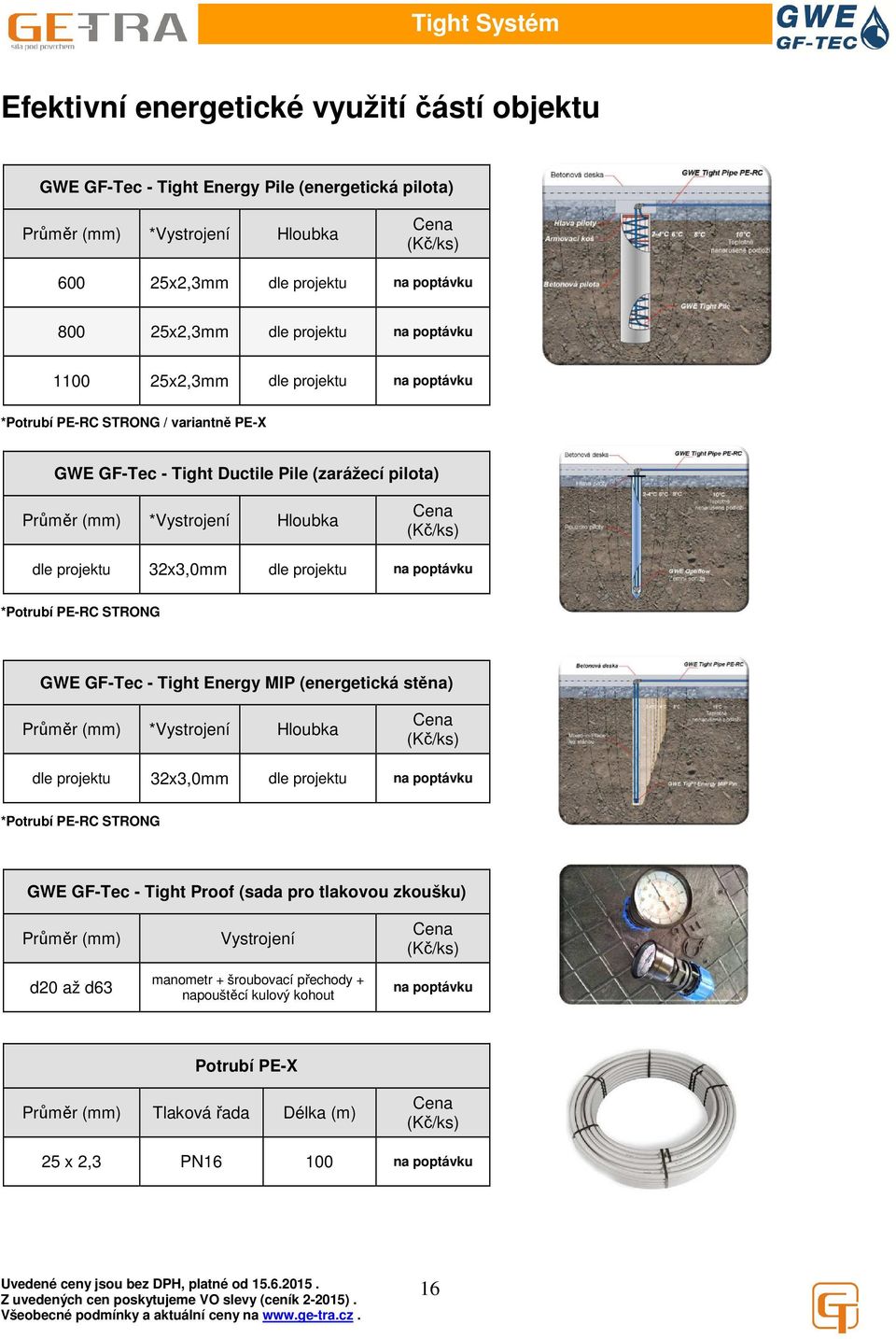 projektu *Potrubí PE-RC STRONG GWE GF-Tec - Tight Energy MIP (energetická stěna) Průměr (mm) *Vystrojení Hloubka dle projektu 32x3,0mm dle projektu *Potrubí PE-RC STRONG GWE GF-Tec -