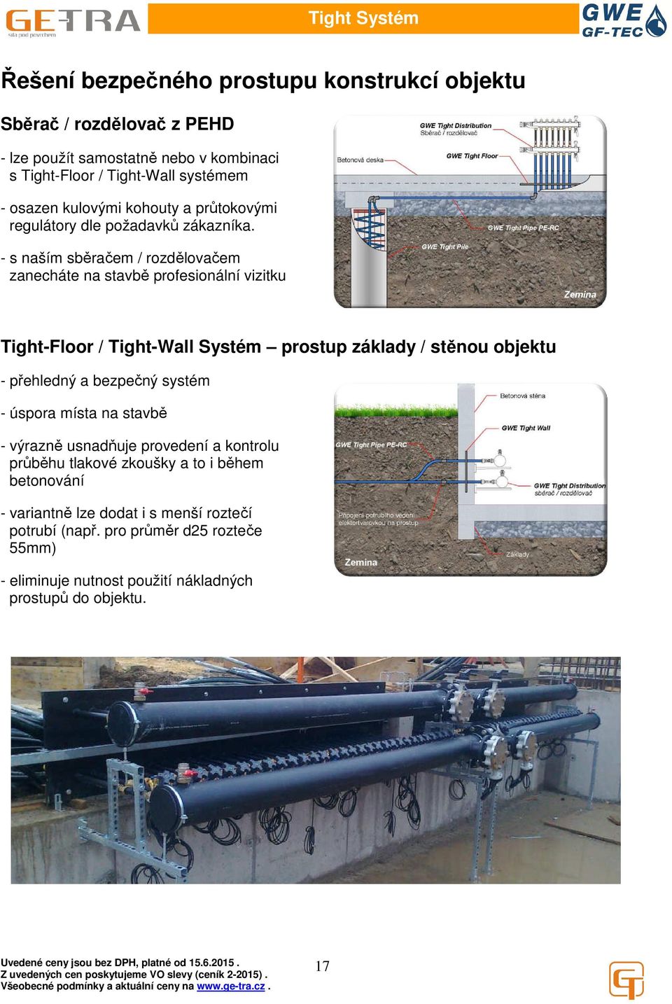 - s naším sběračem / rozdělovačem zanecháte na stavbě profesionální vizitku Tight-Floor / Tight-Wall Systém prostup základy / stěnou objektu - přehledný a bezpečný