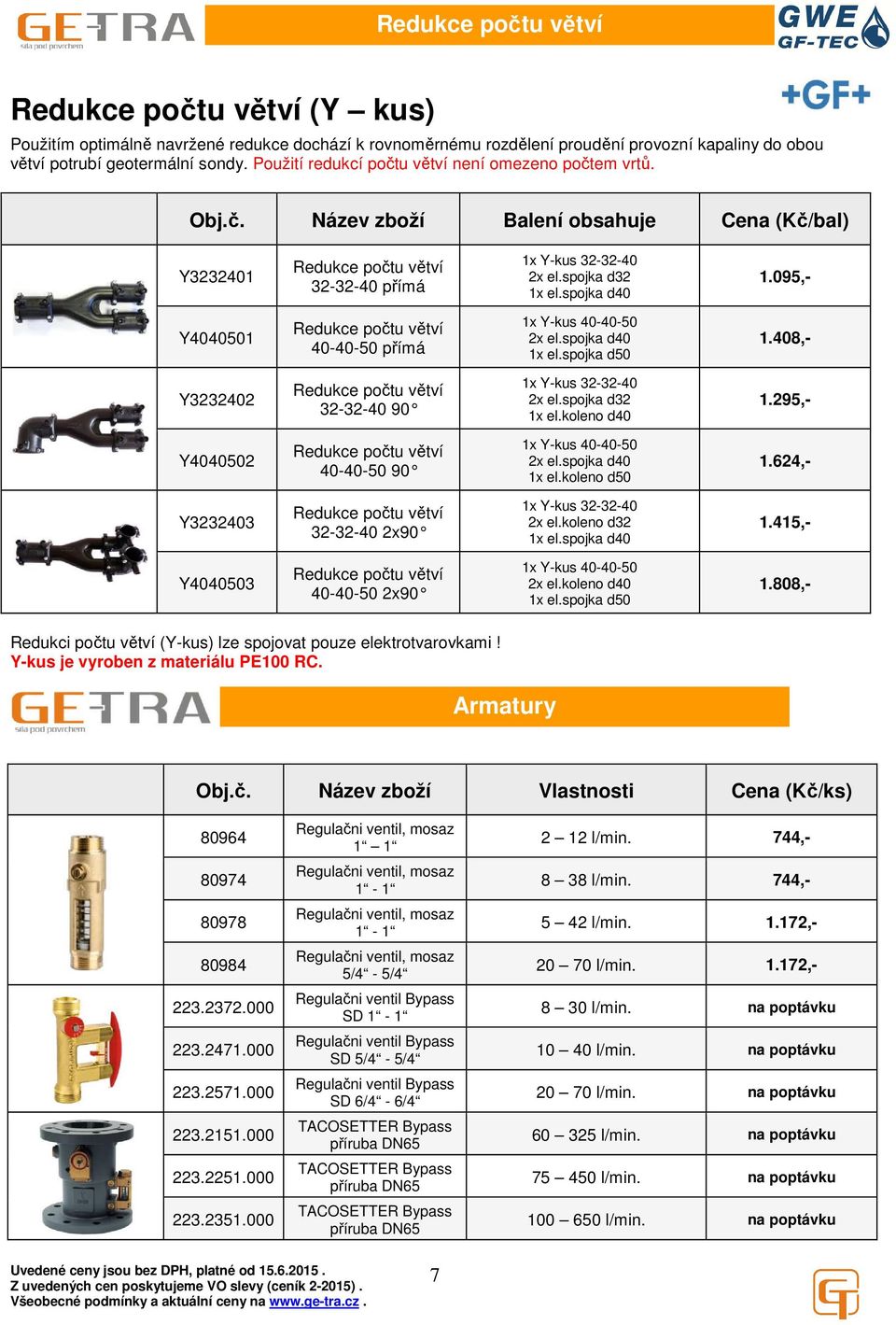 095,- Y4040501 Redukce počtu větví 40-40-50 přímá 1x Y-kus 40-40-50 2x el.spojka d40 1x el.spojka d50 1.408,- Y3232402 Redukce počtu větví 32-32-40 90 1x Y-kus 32-32-40 2x el.spojka d32 1x el.