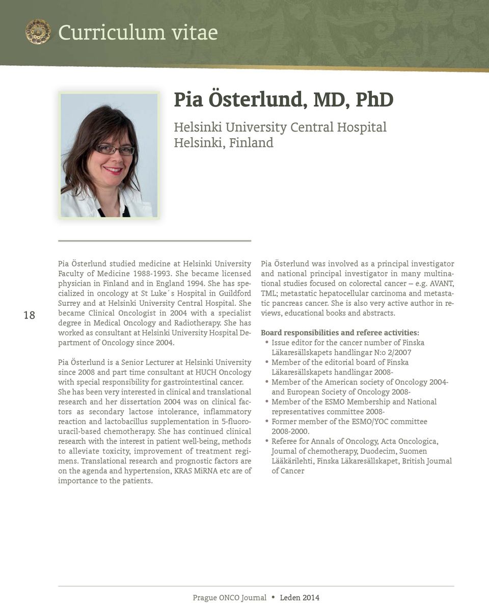 She became Clinical Oncologist in 2004 with a specialist degree in Medical Oncology and Radiotherapy. She has worked as consultant at Helsinki University Hospital Department of Oncology since 2004.