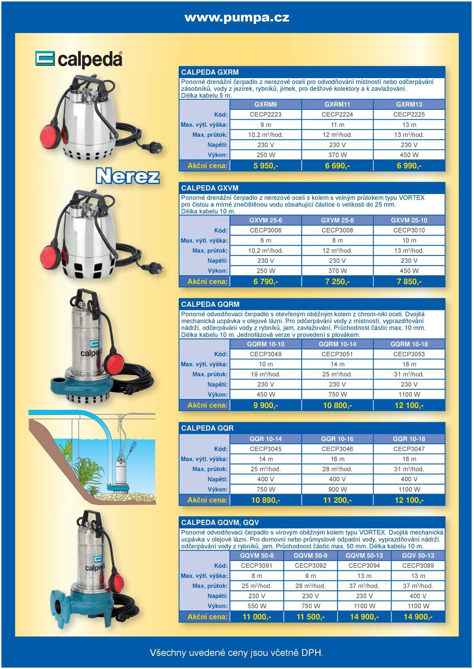 Výkon: 250 W 370 W 450 W Akční cena: 5 950,- 6 690,- 6 990,- Calpeda GXVM Ponorné drenážní čerpadlo z nerezové oceli s kolem s volným průtokem typu VORTEX pro čistou a mírně znečištěnou vodu