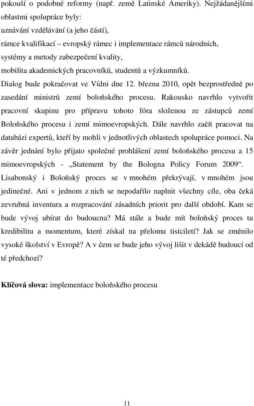 akademických pracovníků, studentů a výzkumníků. Dialog bude pokračovat ve Vídni dne 12. března 2010, opět bezprostředně po zasedání ministrů zemí boloňského procesu.