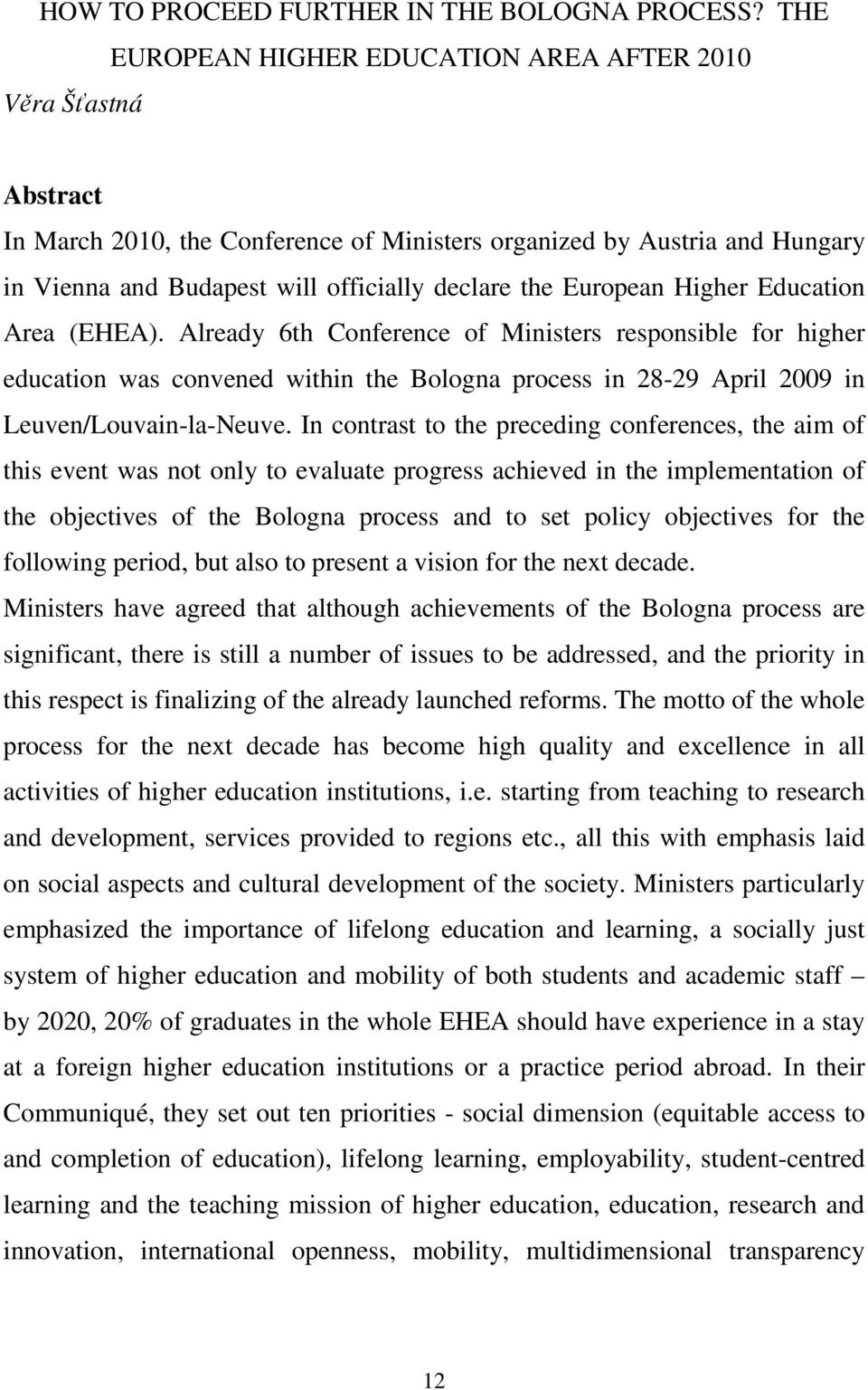 Higher Education Area (EHEA). Already 6th Conference of Ministers responsible for higher education was convened within the Bologna process in 28-29 April 2009 in Leuven/Louvain-la-Neuve.