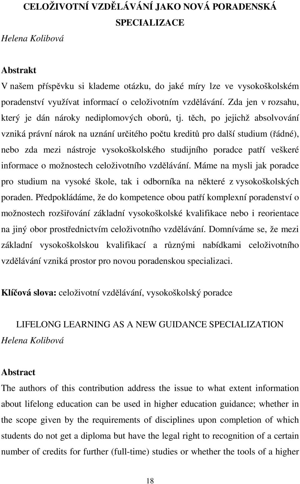 těch, po jejichž absolvování vzniká právní nárok na uznání určitého počtu kreditů pro další studium (řádné), nebo zda mezi nástroje vysokoškolského studijního poradce patří veškeré informace o