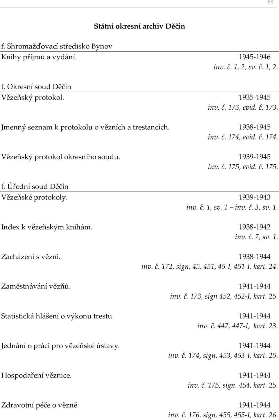 Úřední soud Děčín Vězeňské protokoly. 1939-1943 inv. č. 1, sv. 1 inv. č. 3, sv. 1. Index k vězeňským knih{m. 1938-1942 inv. č. 7, sv. 1. Zach{zení s vězni. 1938-1944 inv. č. 172, sign.