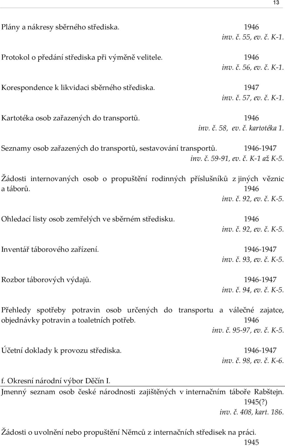 č. K-1 až K-5. Ž{dosti internovaných osob o propuštění rodinných příslušníků z jiných věznic a t{borů. 1946 inv. č. 92, ev. č. K-5. Ohledací listy osob zemřelých ve sběrném středisku. 1946 inv. č. 92, ev. č. K-5. Invent{ř t{borového zařízení.