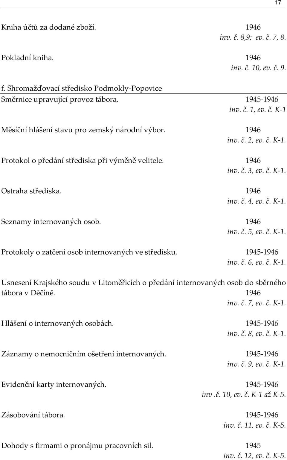 č. K-1. Seznamy internovaných osob. 1946 inv. č. 5, ev. č. K-1. Protokoly o zatčení osob internovaných ve středisku. 1945-1946 inv. č. 6, ev. č. K-1. Usnesení Krajského soudu v Litoměřicích o před{ní internovaných osob do sběrného t{bora v Děčíně.