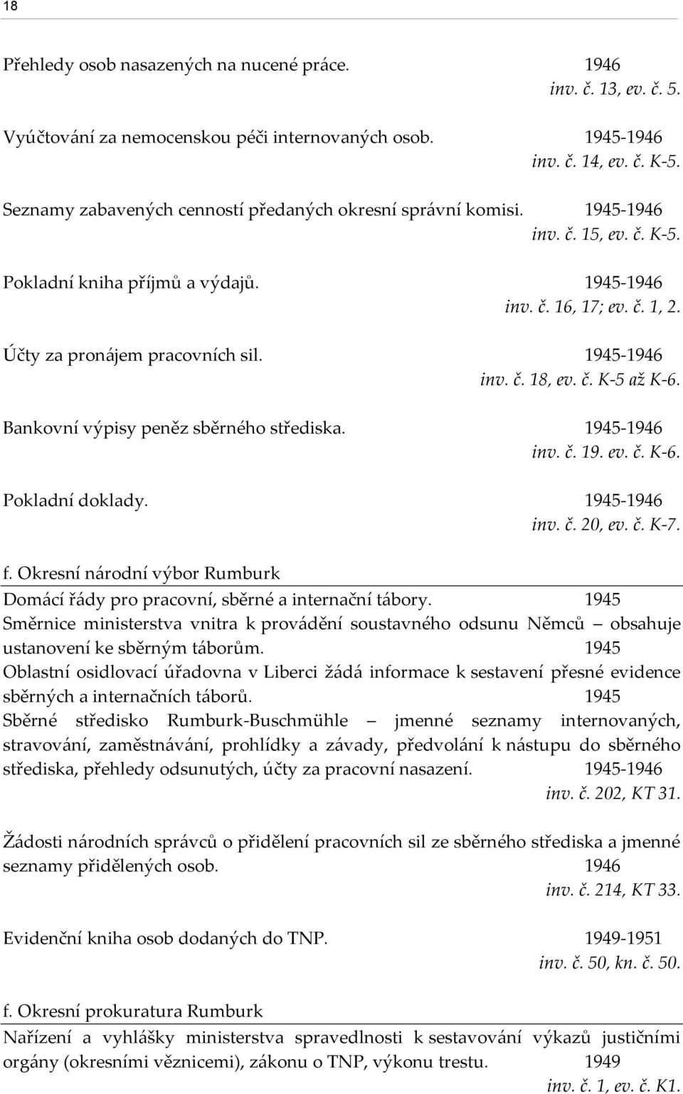 1945-1946 inv. č. 18, ev. č. K-5 až K-6. Bankovní výpisy peněz sběrného střediska. 1945-1946 inv. č. 19. ev. č. K-6. Pokladní doklady. 1945-1946 inv. č. 20, ev. č. K-7. f.