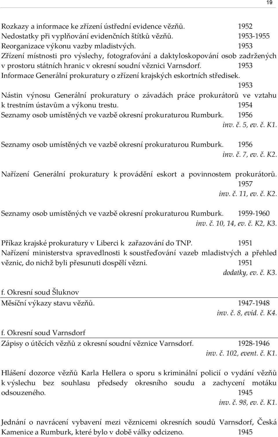 1953 Informace Gener{lní prokuratury o zřízení krajských eskortních středisek. 1953 N{stin výnosu Gener{lní prokuratury o z{vad{ch pr{ce prokur{torů ve vztahu k trestním ústavům a výkonu trestu.