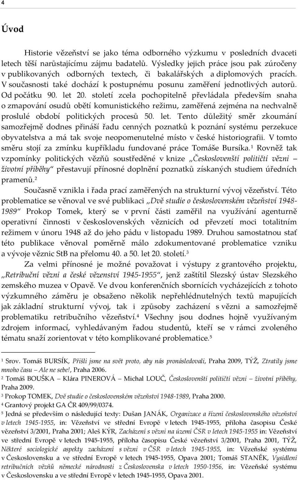 Od poč{tku 90. let 20. století zcela pochopitelně převl{dala především snaha o zmapov{ní osudů obětí komunistického režimu, zaměřen{ zejména na nechvalně proslulé období politických procesů 50. let. Tento důležitý směr zkoum{ní samozřejmě dodnes přin{ší řadu cenných poznatků k pozn{ní systému perzekuce obyvatelstva a m{ tak svoje neopomenutelné místo v české historiografii.