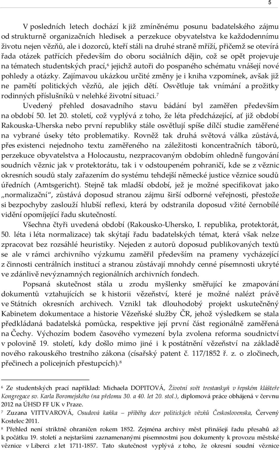 nové pohledy a ot{zky. Zajímavou uk{zkou určité změny je i kniha vzpomínek, avšak již ne pamětí politických vězňů, ale jejich dětí.