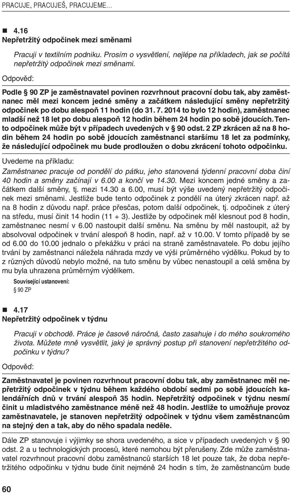 2014 to bylo 12 hodin), zaměstnanec mladší než 18 let po dobu alespoň 12 hodin během 24 hodin po sobě jdoucích. Tento odpočinek může být v případech uvedených v 90 odst.