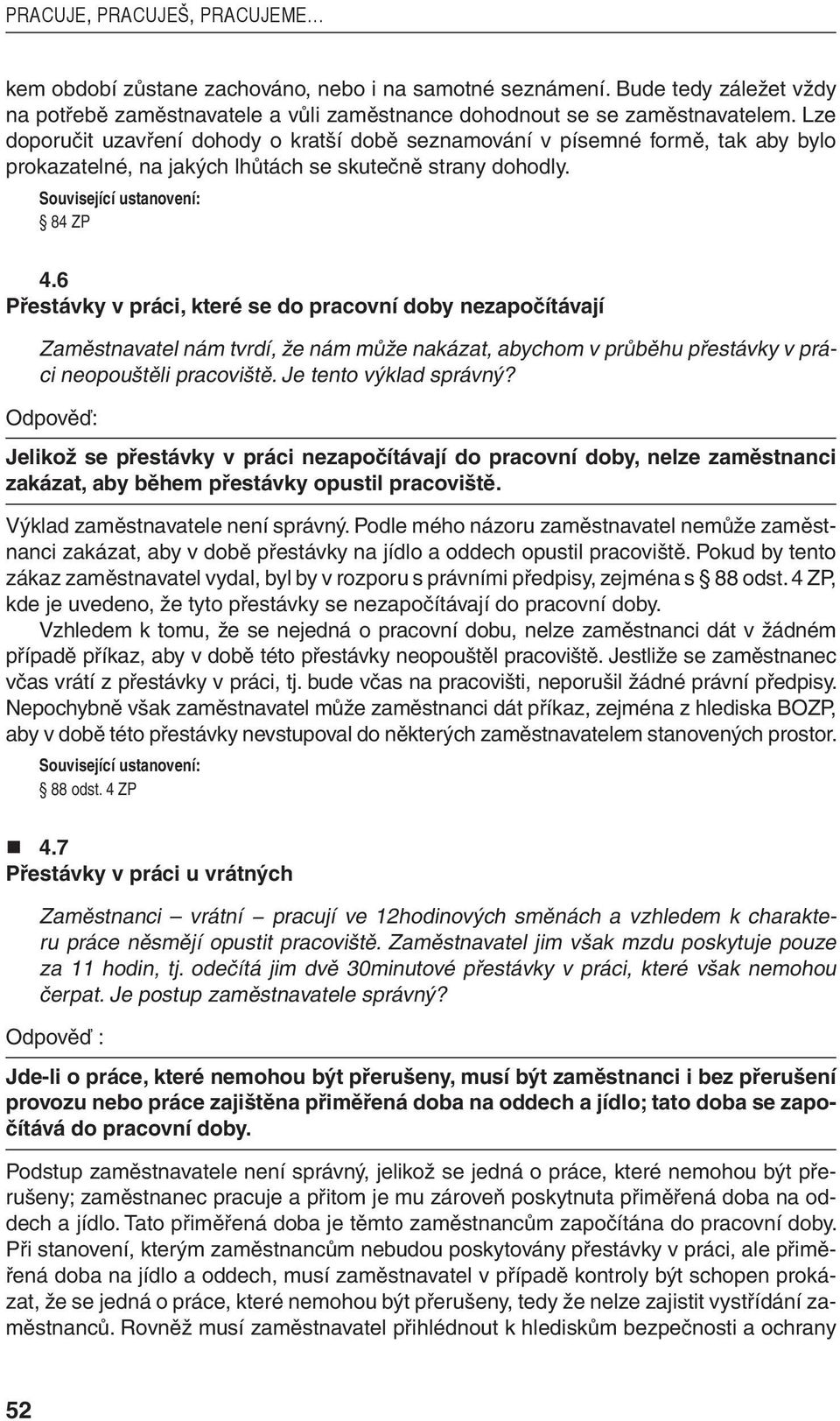 6 Přestávky v práci, které se do pracovní doby nezapočítávají Zaměstnavatel nám tvrdí, že nám může nakázat, abychom v průběhu přestávky v práci neopouštěli pracoviště. Je tento výklad správný?