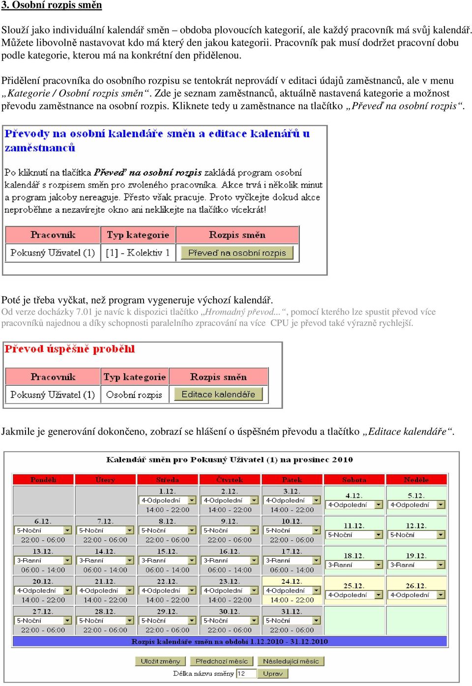 Přidělení pracovníka do osobního rozpisu se tentokrát neprovádí v editaci údajů zaměstnanců, ale v menu Kategorie / Osobní rozpis směn.